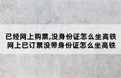 已经网上购票,没身份证怎么坐高铁 网上已订票没带身份证怎么坐高铁